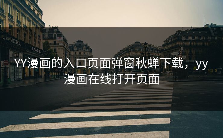 YY漫画的入口页面弹窗秋蝉下载，yy漫画在线打开页面